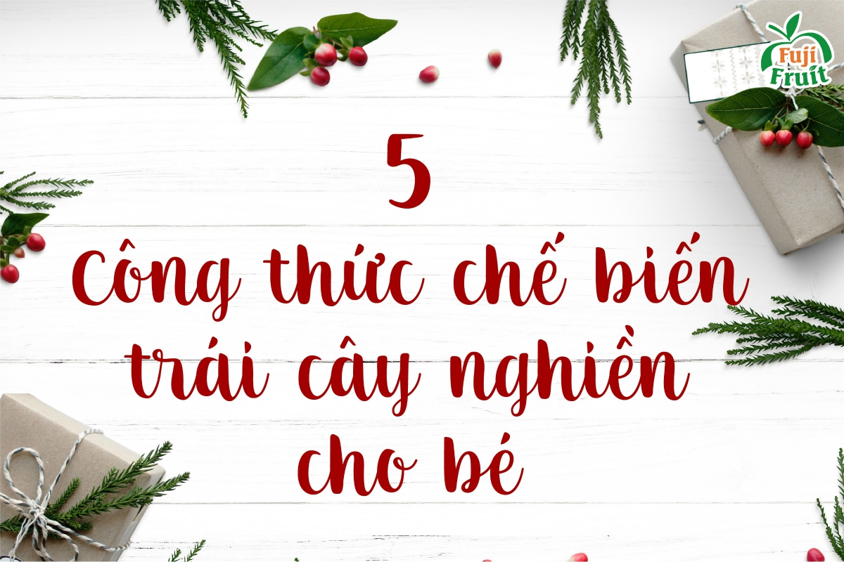5 công thức chế biến trái cây cho bé ăn dặm