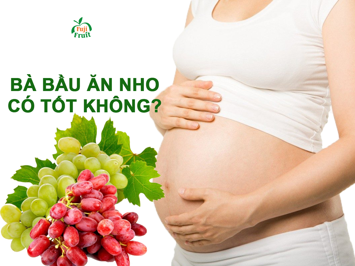 BÀ BẦU ĂN NHO CÓ TỐT KHÔNG & TÁC DỤNG CỦA TRÁI NHO