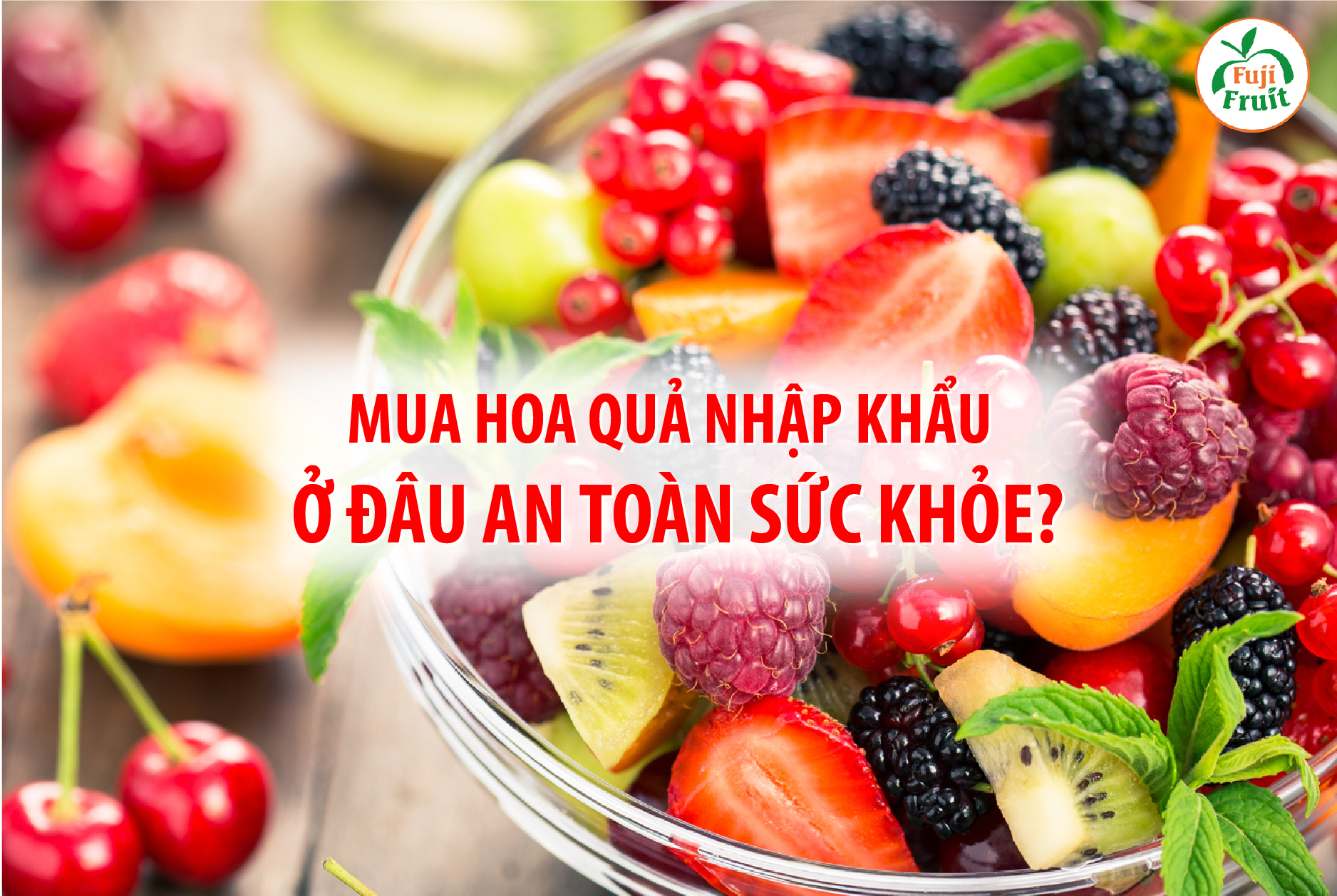 Mua Hoa Qủa Nhập Khẩu ở Đâu An Toàn Sức Khỏe?