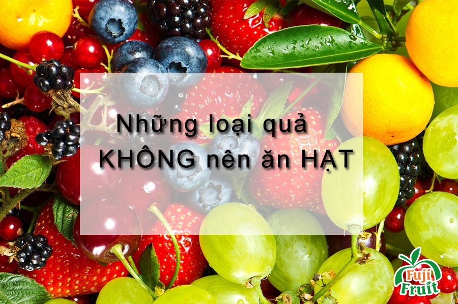 NHỮNG LOẠI QUẢ NGON NHƯNG HẠT LÀ “CHẤT ĐỘC”