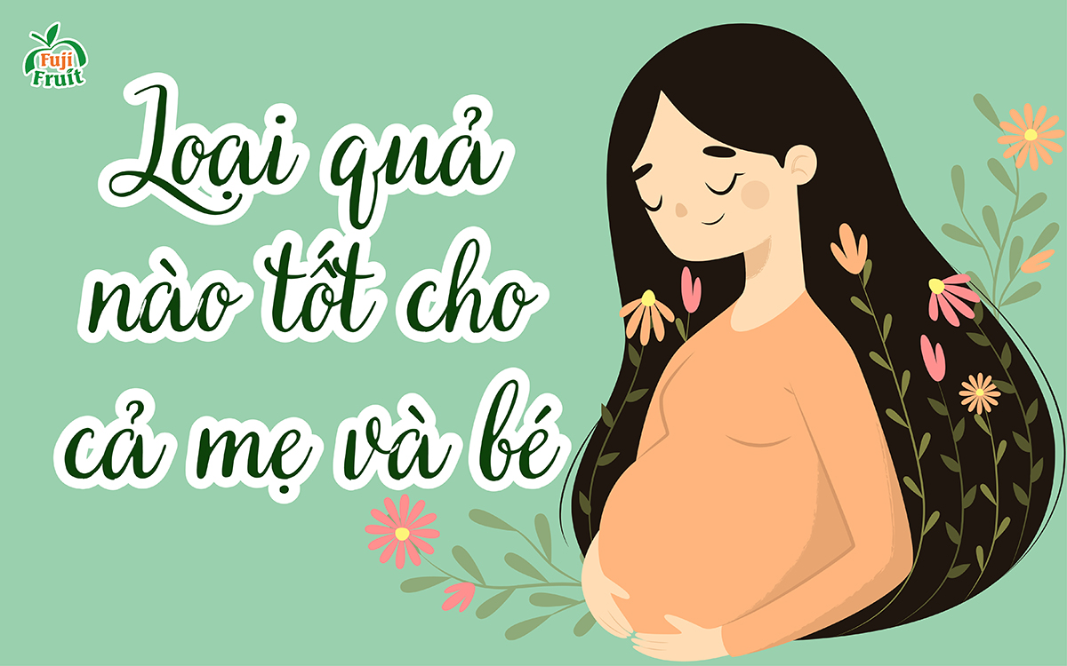 Loại quả nào tốt cho cả mẹ và bé