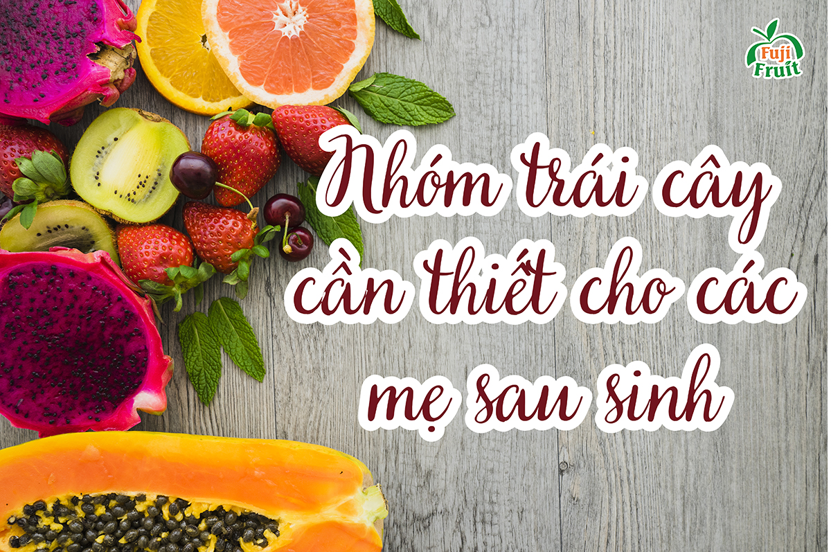 Nhóm trái cây cần thiết cho các mẹ sau sinh