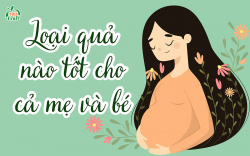 Loại quả nào tốt cho cả mẹ và bé